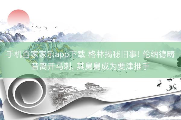 手機百家家樂app下載 格林揭秘舊事! 倫納德疇昔離開馬刺， 其舅舅成為要津推手