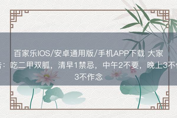 百家樂IOS/安卓通用版/手機APP下載 大家忠告:吃二甲雙胍,清早1禁忌,中午2不要,晚上3不作念