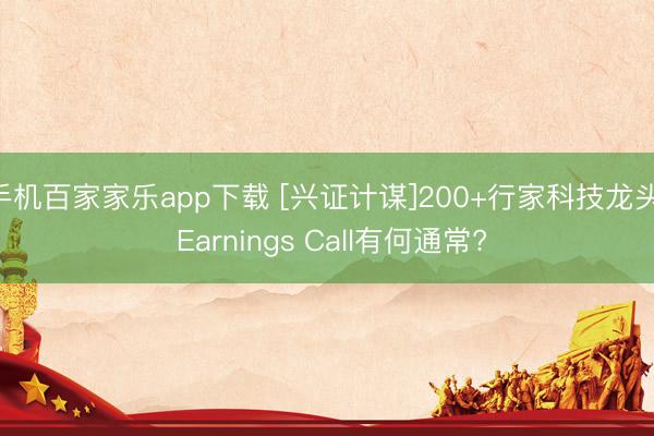 手機百家家樂app下載 [興證計謀]200+行家科技龍頭: Earnings Call有何通常?